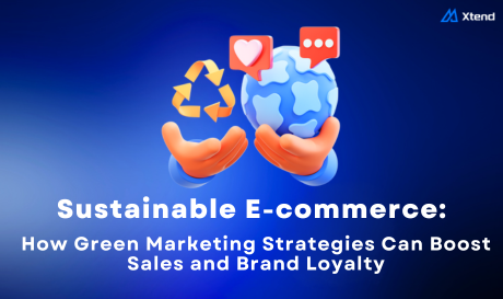 Sustainable E-commerce: How Green Marketing Strategies Can Boost Sales and Brand Loyalty