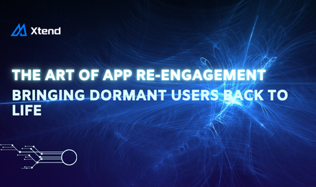 The Art Of App Re-engagement: Bringing Dormant Users Back to Life