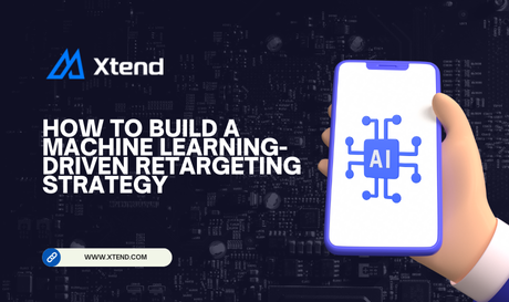  How to Build a Machine Learning-Driven Retargeting Strategy