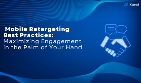 Mobile Retargeting Best Practises: Maximizing Engagement in the Palm of Your Hand